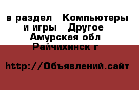  в раздел : Компьютеры и игры » Другое . Амурская обл.,Райчихинск г.